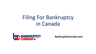Filing For Bankruptcy
in Canada
BankruptcyCanada.com
 