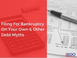 Filing For Bankruptcy
On Your Own & Other
Debt Myths
 