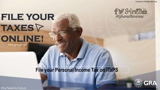ON
GHANA.GOV
File your Personal Income Tax on iTaPS
 