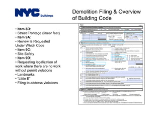 • Item 8D:
• Street Frontage (linear feet)
• Item 9A:
• Review Is Requested
Under Which Code
• Item 9C:
• Site Safety
• Item 9D:
• Requesting legalization of
work where there are no work
without permit violations
• Landmarks
• “Little E”
• Filing to address violations
Demolition Filing & Overview
of Building Code
 