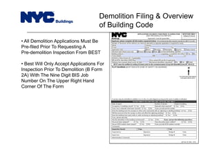 • All Demolition Applications Must Be
Pre-filed Prior To Requesting A
Pre-demolition Inspection From BEST
• Best Will Only Accept Applications For
Inspection Prior To Demolition (B Form
2A) With The Nine Digit BIS Job
Number On The Upper Right Hand
Corner Of The Form
Demolition Filing & Overview
of Building Code
 