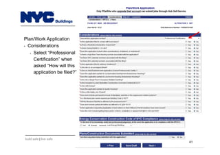 build safe | live safe
NYC Hub Self-Service
Plan/Work Application
• Considerations
• Select “Professional
Certification” when
asked “How will this
application be filed?”
4141
 