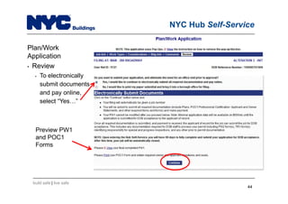 build safe | live safe
NYC Hub Self-Service
Plan/Work
Application
• Review
• To electronically
submit documents
and pay online,
select “Yes…”
4444
Preview PW1
and POC1
Forms
 
