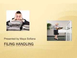 FILING HANDLING
Presented by Maya Sofiana
 