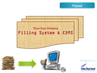 Proposal
Three Days Workshop
Filling System & EDMS
 