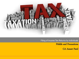asFiling of Income Tax Returns by Individuals
Pitfalls and Precautions
CA Ameet Patel

 