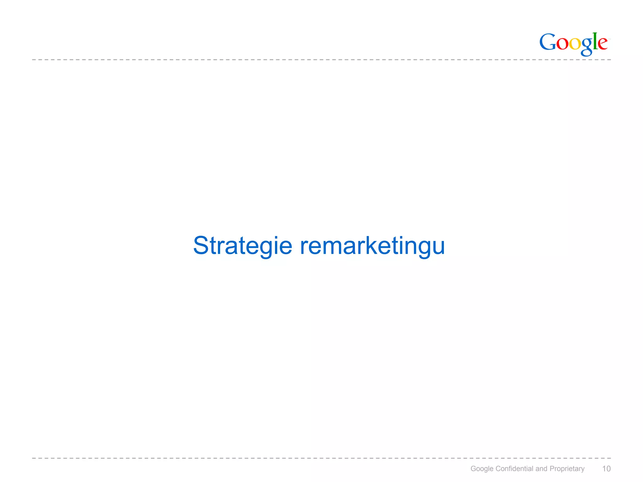 Strategie remarketingu




                         Google Confidential and Proprietary   10
 
