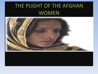 THE PLIGHT OF THE AFGHAN WOMEN 
