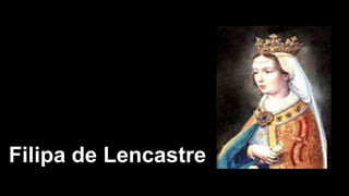 Filipa de Lencastre
 