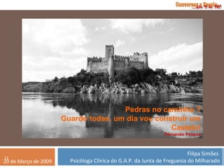 Pedras no caminho ? Guardo todas, um dia vou construir um Castelo! Fernando Pessoa 