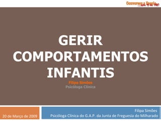 GERIR COMPORTAMENTOS INFANTIS Filipa Simões Psicóloga Clínica 