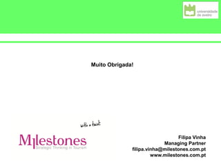 Muito Obrigada!
Filipa Vinha
Managing Partner
filipa.vinha@milestones.com.pt
www.milestones.com.pt
 