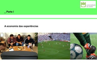 _ Parte I
A economia das experiências
 