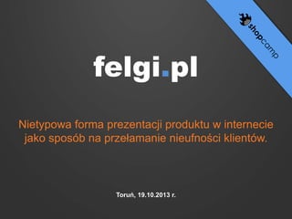 felgi.pl
Nietypowa forma prezentacji produktu w internecie

 