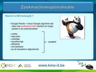  Onderzoek van de oogbewegingen bij gebruik van zoekmachines   (Google Heatmap)Grootste kijkintensiteit90% van de surfers kijkt slechts naar de eerste 10 resultatenMeerderheid van de surfers scrollt zelfs niet naar het deel van het scherm dat niet onmiddellijk zichtbaar iswww.kmo-it.be