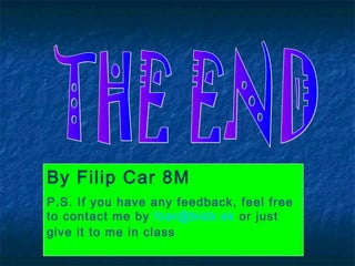 By Filip Car 8M
P.S. If you have any feedback, feel free
to contact me by fcar@bisb.sk or just
give it to me in class
 