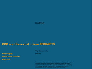 PPP and Financial crises 2008-2010 World Bank Institute May  20 10 Filip Drapak 
