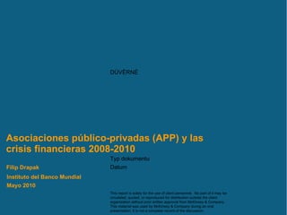 Asociaciones público-privadas (APP) y las crisis financieras 2008-2010 Instituto del Banco Mundial Mayo 2010 Filip Drapak 