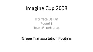 Imagine Cup 2008 Interface Design Round 1 Team FilipeFreitas Green Transportation Routing 
