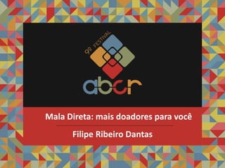 Filipe Ribeiro Dantas
Mala Direta: mais doadores para você
 
