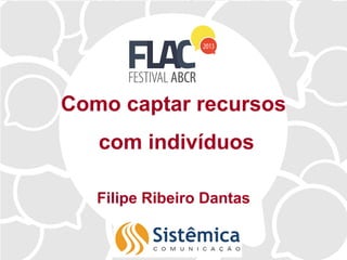 Como captar recursos
com indivíduos
Filipe Ribeiro Dantas
 