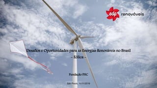 São Paulo, 11/11/2019
Desafios e Oportunidades para as Energias Renováveis no Brasil
- Eólica -
Fundação FHC
 