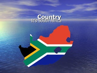 Country It’s South Africa  