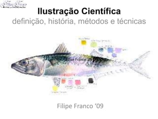 Ilustração Científica
definição, história, métodos e técnicas

Filipe Franco ‘09

Filipe Franco ‘09

 