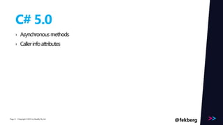 Page 
C# 5.0 
› Asynchronous methods 
› Caller info attributes 
/ Copyright ©2014 8 by Readify Pty Ltd @fekberg 
 