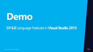 Page 
Demo 
C# 6.0 Language Features in Visual Studio 2015 
/ Copyright ©2014 46 by Readify Pty Ltd 
 