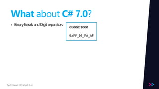 Page 
What about C# 7.0? 
› Binary literals and Digit separators 
/ Copyright ©2014 48 by Readify Pty Ltd 
0b00001000 
0xFF_00_FA_AF 
 