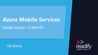 Azure Mobile Services 
Mobile Services <3 Web API 
Filip Ekberg 
 