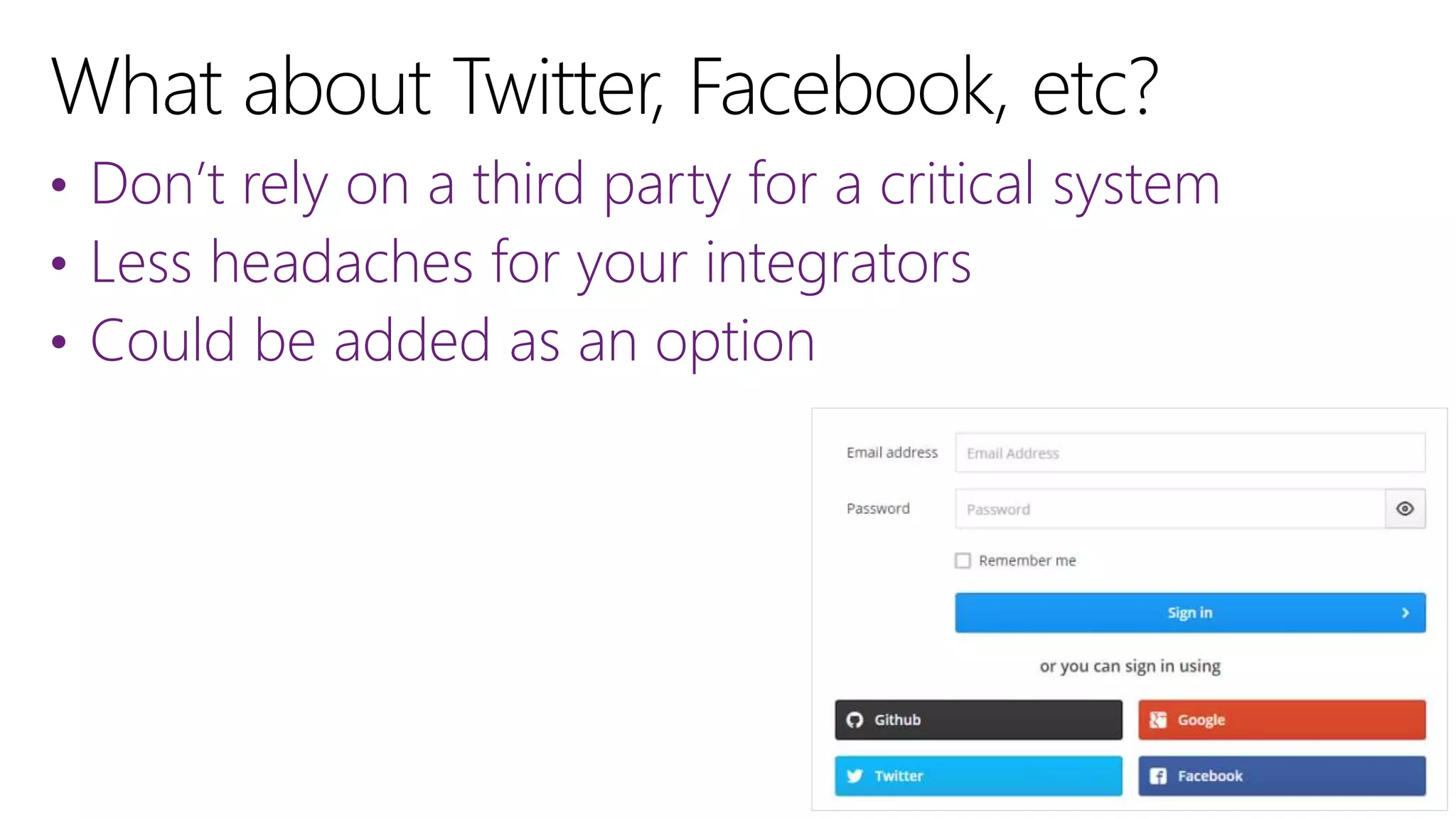 • Don’t rely on a third party for a critical system
• Less headaches for your integrators
• Could be added as an option
 