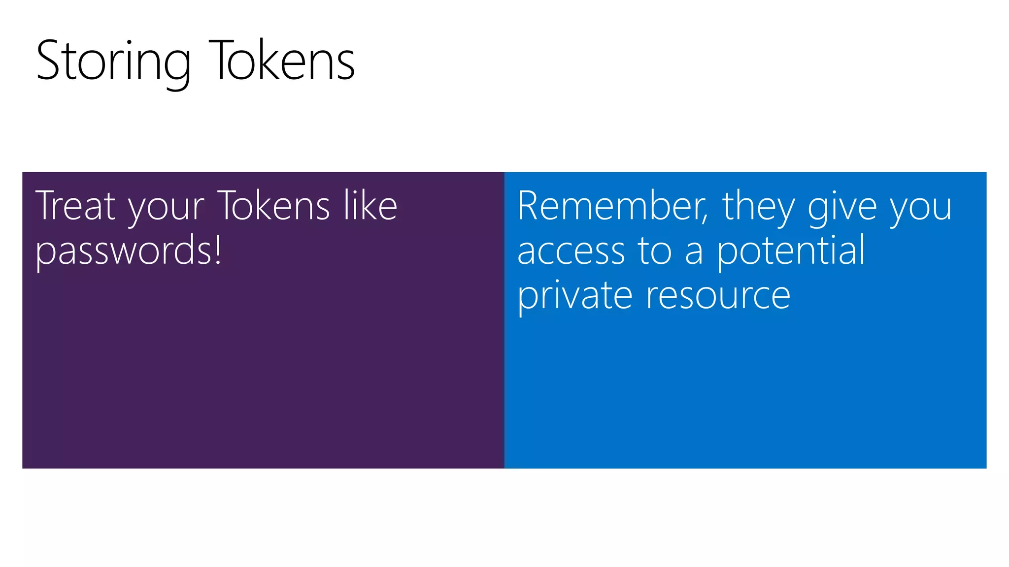 Treat your Tokens like
passwords!
Remember, they give you
access to a potential
private resource
 