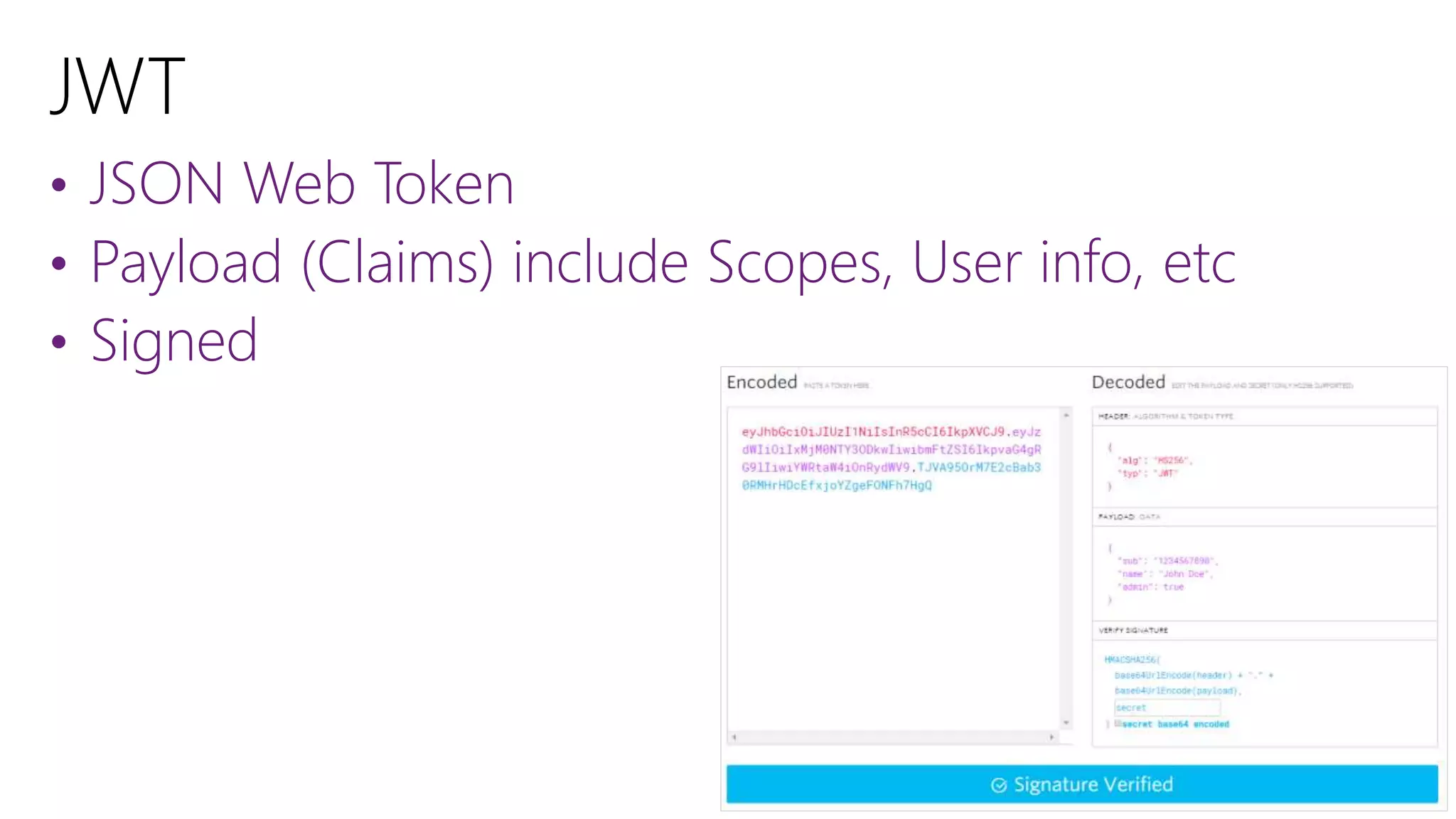 • JSON Web Token
• Payload (Claims) include Scopes, User info, etc
• Signed
 