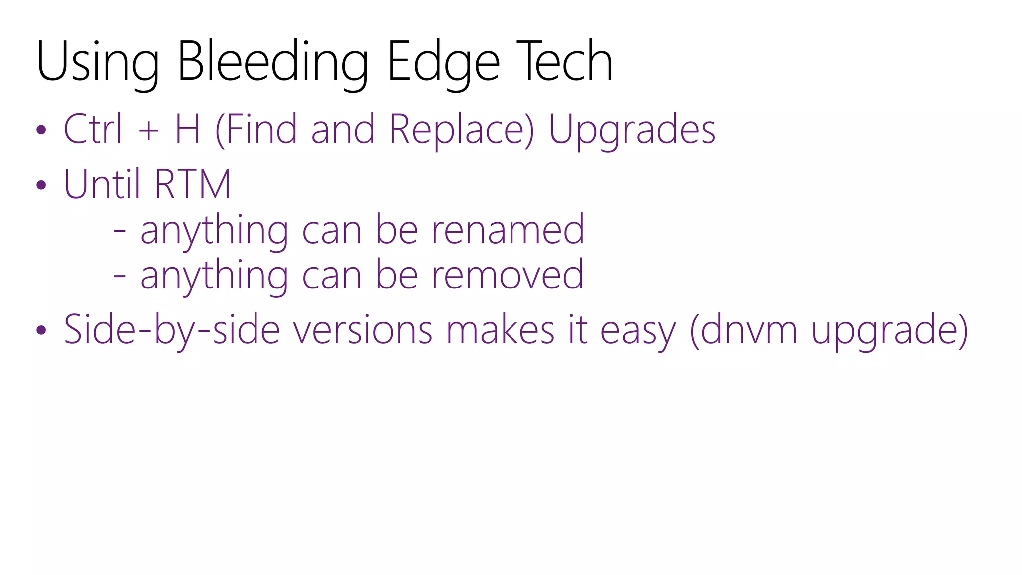 • Ctrl + H (Find and Replace) Upgrades
• Until RTM
- anything can be renamed
- anything can be removed
• Side-by-side versions makes it easy (dnvm upgrade)
 