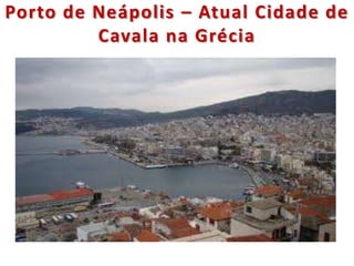 Porto de Neápolis – Atual Cidade de
Cavala na Grécia
 