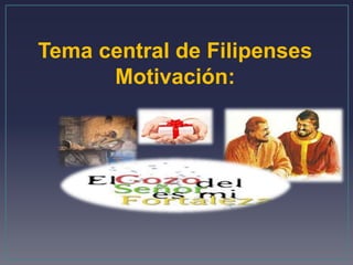 Tema central de Filipenses 
Motivación: 
 