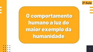14
O comportamento
humano a luz do
maior exemplo da
humanidade
2ª Aula
 
