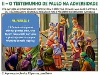 FILIPENSES 1
13 De maneira que as
minhas prisões em Cristo
foram manifestas por toda
a guarda pretoriana e por
todos os demais lugares;

 