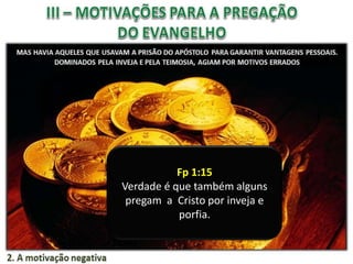 Fp 1:15
Verdade é que também alguns
pregam a Cristo por inveja e
porfia.

 