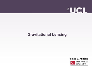 Gravitational Lensing
Filipe B. Abdalla
 