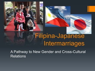 Filipina-Japanese
                 Intermarriages
A Pathway to New Gender and Cross-Cultural
Relations
 