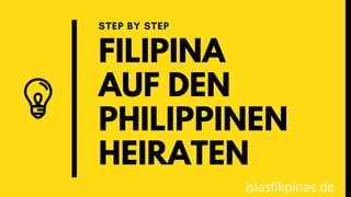 FILIPINA
AUF DEN
PHILIPPINEN
HEIRATEN
STEP BY STEP
islasfilipinas.de
 