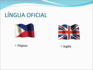 LÍNGUA OFICIAL Filipino Inglês 