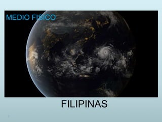 FILIPINAS
MEDIO FISICO
 