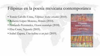 Filipinas en la poesía mexicana contemporánea
• Tomás Calvillo Unna, Filipinas: textos cercanos (2010).
• Roberto López Mo...
