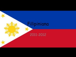Filipiniana

 2011-2012
 