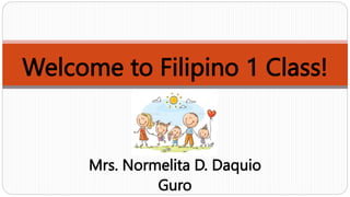 Welcome to Filipino 1 Class!
Mrs. Normelita D. Daquio
Guro
 
