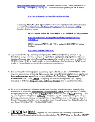 resolution-group-memoredacted na ), lumilitaw President Barack Obama pinagbatayan sa
           kurbatang / koneksyon ng kanyang 2012 Presidential Campaign Manager Jim Messina:



                        http://www.slideshare.net/VogelDenise/jim-messina



           na dumating PAGKATAPOS ng Vogel Denise Newsome ng trabaho sa Garretson Group at
           Messina Staffing: http://www.slideshare.net/VogelDenise/101411-messina-staffing-
           timesheet-denise-newsome

                        10/21/11 memorandum SA Justin ROEHM MEMORIALIZING pag-uusap:

                        http://www.slideshare.net/VogelDenise/102111-email-justinsandy-
                        redacted~~V

                        10/21/11 voicemail MESSAGE FROM ng Justin ROEHM NG Messina
                        Staffing:

                        http://youtu.be/GACKP80QRaQ

B. Ang Estados Unidos ng Amerika ay kailangang i-lock DOWN sa ang Gitnang Silangan at ang
   Pamahalaan ng mga opisyal na kasangkot sa mga krimen ng digmaan, ang mga krimen laban sa
   sangkatauhan, ang mga krimen laban sa kapayapaan, atbp nagdala sa katarungan sa Middle East
   TRIBUNALS at HINDI sa Estados Unidos ng Amerika Tribunals dahil ang hustisya HINDI ay nai-
   render sa Estados Unidos ng Amerika korte para sa mga tulad krimen!



C. Estados Unidos Gobyerno opisyal at ang kanilang mga CONSPIRATORS / CO-CONSPIRATORS
   responsable para sa mga krimen ng digmaan, ang mga krimen laban sa sangkatauhan, mga krimen
   laban sa kapayapaan, ang release ng mga Maling ULAT tulad ang "Report Iran," "911
   Commission Ulat," atbp LAHAT kailangan ay dadalhin sa katarungan sa LAHAT ng mga
   naaangkop na Tribunals (kung saan isama ng Gitnang Silangan) para sa papel na sila nilalaro.



D. Ito ay lilitaw mula sa ang katibayan at ang Estados Unidos ng Amerika corrupt na mga opisyal ng
   Pamahalaan na susubok na pagtakpan ang katiwalian at mga krimen, na ang mga Wars sa Gitnang
   Silangan (Afghanistan, Iraq, at Iran) ay HINDI justified. Bukod dito, may ay HINDI anumang "Armas
   ng Mass Pagkasira" natagpuan at WALANG katibayan na ang "911 atake" ay isinasagawa out ng /
   Bansa ng mamamayan anumang banyagang Nation ay ngunit lilitaw sa na ay isinasagawa out ng sira
   Estados Unidos opisyal ng Gobyerno, ang kanilang Legal Counsel / ang Advisor (Baker Donelson) at
   mga ibang CONSPIRATORS / CO-CONSPIRATORS.




E.   HINDI ko hindi tanggapin ang Estados Unidos ng Amerika ng Pangulo Barack
     Hussein Obama II sa paghingi ng tawad para sa kamakailang "BURNINGS ng ang Banal na QURAN"
 